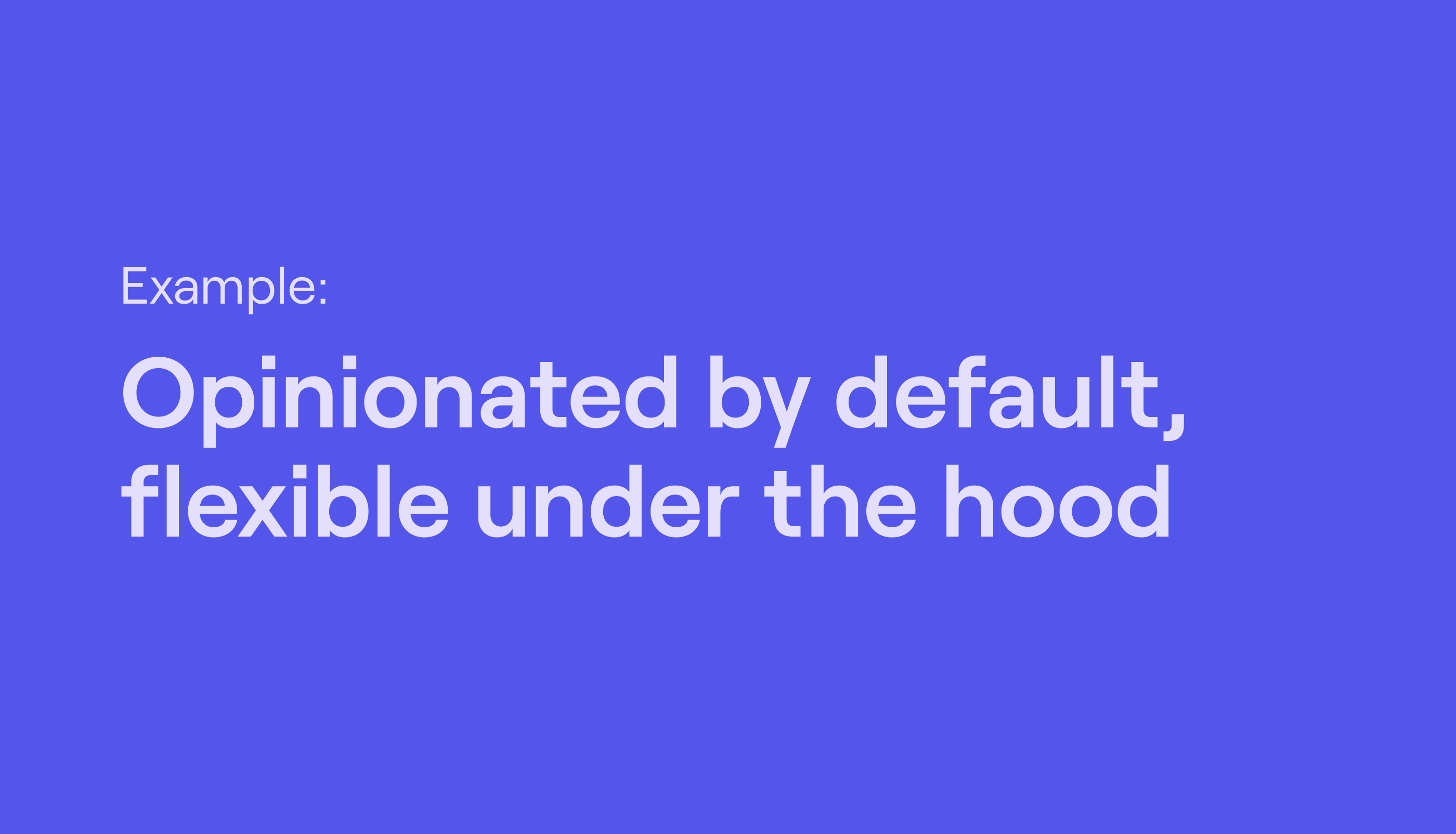 An example product principle that says: Optionated by default, flexible under the hood